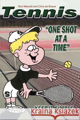 TENNIS--One Shot at a Time: Keep it Simple, Have More Fun Ron Mescall, Chris de Brauw 9780595323333 iUniverse - książka