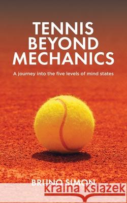 Tennis Beyond Mechanics: A journey into the five levels of mind states Bruno Simon 9781998454648 Tellwell Talent - książka