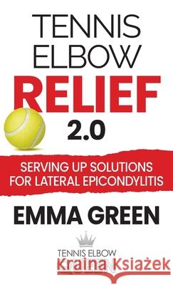 Tennis Elbow Relief 2.0: Serving up solutions for lateral epicondylitis Emma Green 9781736846049 Emma Green Programs - książka