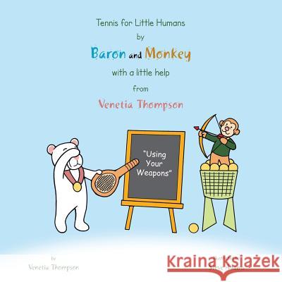 Tennis for Little Humans by Baron and Monkey with a Little Help from Venetia Thompson: Using Your Weapons Venetia Thompson 9781496981493 Authorhouse - książka