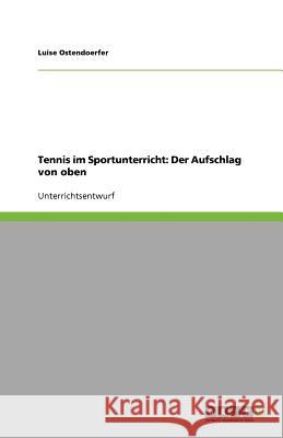 Tennis im Sportunterricht : Der Aufschlag von oben Luise Ostendoerfer 9783640980598 Grin Verlag - książka