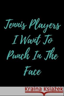 Tennis Players I Want To Punch In The Face Start Not 9781657434332 Independently Published - książka