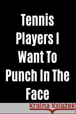 Tennis Players I Want To Punch In The Face Start Not 9781657434387 Independently Published - książka
