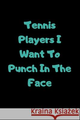 Tennis Players I Want To Punch In The Face Start Not 9781657435834 Independently Published - książka