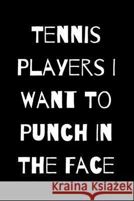 Tennis Players I Want To Punch In The Face Start Not 9781657436312 Independently Published - książka