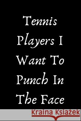 Tennis Players I Want To Punch In The Face Start Not 9781657436329 Independently Published - książka