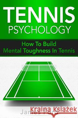Tennis Psychology: How To Build Mental Toughness In Tennis Ford, James 9781983363290 Independently Published - książka