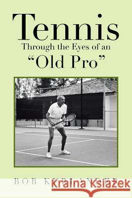 Tennis Through the Eyes of an Old Pro Kurlander, Bob 9781483654768 Xlibris Corporation - książka