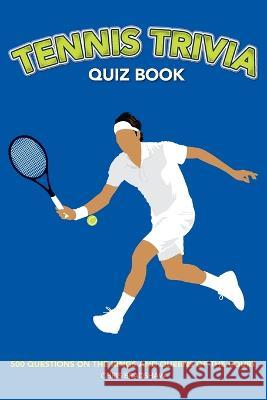 Tennis Trivia Quiz Book: 500 Questions on the Kings and Queens of the Court Chris Bradshaw   9781739213725 St Cyprian Books - książka