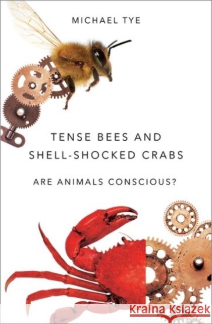 Tense Bees and Shell-Shocked Crabs: Are Animals Conscious? Michael Tye 9780190278014 Oxford University Press, USA - książka