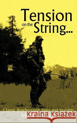 Tension on the String...: Classic Bowhunting Tales and Insights Baker, Mark R. 9781477268292 Authorhouse - książka