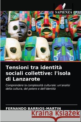Tensioni tra identità sociali collettive: l'isola di Lanzarote Barrios-Martin, Fernando 9786203266689 Edizioni Sapienza - książka