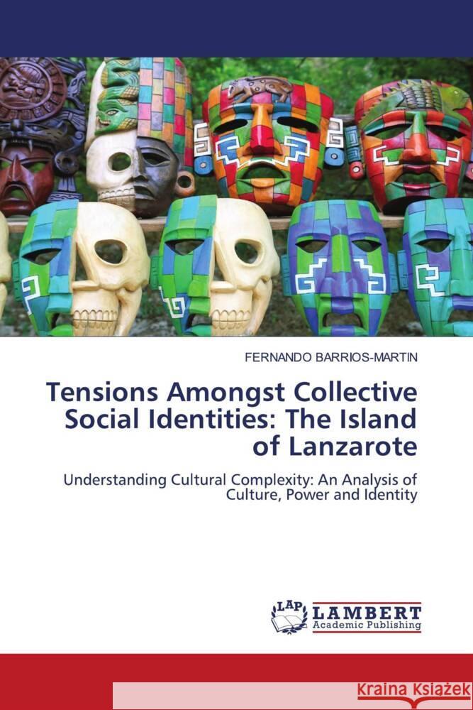 Tensions Amongst Collective Social Identities: The Island of Lanzarote Barrios-Martin, Fernando 9783844393002 LAP Lambert Academic Publishing - książka