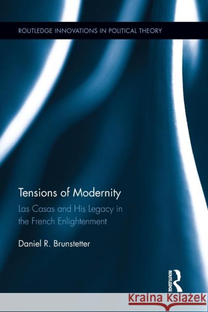 Tensions of Modernity: Las Casas and His Legacy in the French Enlightenment Brunstetter, Daniel R. 9781138849013 Routledge - książka