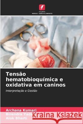 Tens?o hematobioqu?mica e oxidativa em caninos Archana Kumari Birendra Yadav Alok Bharti 9786205677032 Edicoes Nosso Conhecimento - książka