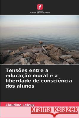 Tensoes entre a educacao moral e a liberdade de consciencia dos alunos Claudine Leleux   9786206035947 Edicoes Nosso Conhecimento - książka