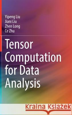 Tensor Computation for Data Analysis Yipeng Liu Jiani Liu Zhen Long 9783030743857 Springer - książka