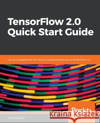 TensorFlow 2.0 Quick Start Guide Holdroyd, Tony 9781789530759 Packt Publishing - książka