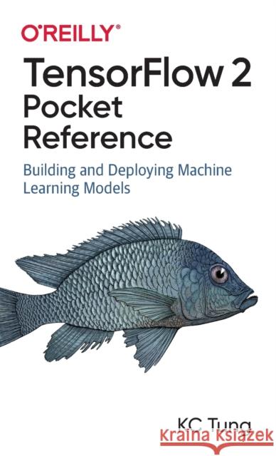 TensorFlow 2 Pocket Reference: Building and Deploying Machine Learning Models  9781492089186 O'Reilly Media - książka