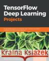 TensorFlow Deep Learning Projects: 10 real-world projects on computer vision, machine translation, chatbots, and reinforcement learning Boschetti, Alberto 9781788398060 Packt Publishing Limited