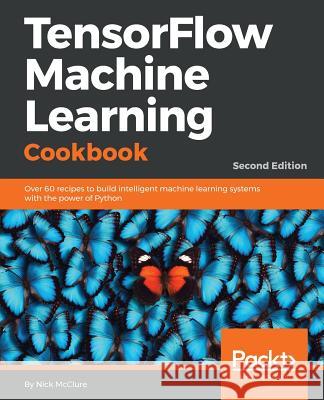 TensorFlow Machine Learning Cookbook - Second Edition McClure, Nick 9781789131680 Packt Publishing - książka