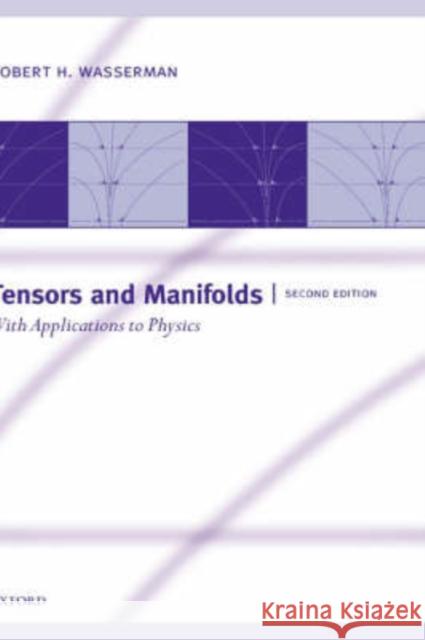 Tensors and Manifolds: With Applications to Physics Wasserman, Robert H. 9780198510598 Oxford University Press, USA - książka
