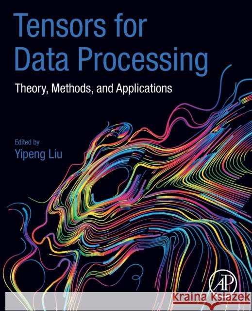 Tensors for Data Processing: Theory, Methods, and Applications Liu, Yipeng 9780128244470 Academic Press - książka