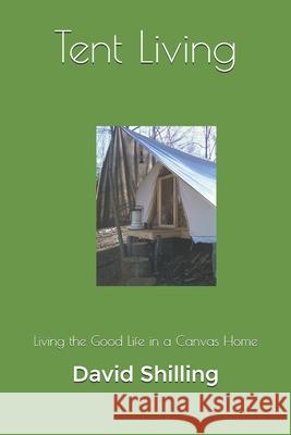 Tent Living: Living the Good Life in a Canvas Home David Shilling 9781090130884 Independently Published - książka