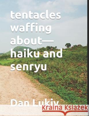tentacles waffing about-haiku and senryu Dan Lukiv   9798409837563 Independently Published - książka