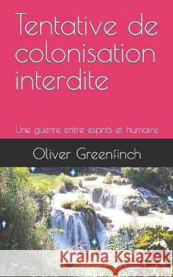 Tentative de colonisation interdite: Une guerre entre esprits et humains Oliver Greenfinch 9782958255008 Agence Francophone Pour la Numerotation Inter - książka
