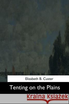 Tenting on the Plains Elizabeth B. Custer 9781544682778 Createspace Independent Publishing Platform - książka