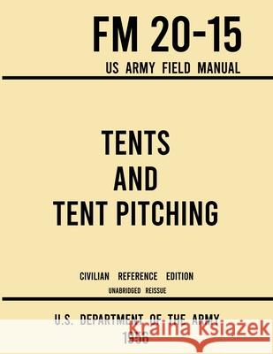 Tents and Tent Pitching - FM 20-15 US Army Field Manual (1956 Civilian Reference Edition): Unabridged Guidebook to Individual and Large Military-Style U S Department of the Army 9781643891637 Doublebit Press - książka