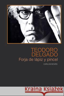 Teodoro Delgado: Forja de lapiz y pincel Boves, Carlos 9781496077455 Createspace - książka