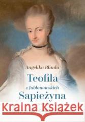 Teofila z Jabłonowskich Sapieżyna (1742-1816) Angelika Blinda 9788381388184 Księgarnia Akademicka - książka