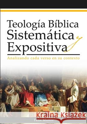 Teología Bíblica Sistemática y Expositiva: Analizando cada verso en su contexto Félix Muñoz 9781792769061 Independently Published - książka