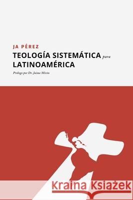 Teología Sistemática para Latinoamérica J A Perez 9781947193345 Tisbita Publishing House - książka