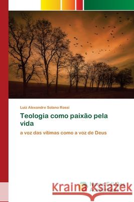 Teologia como paixão pela vida Solano Rossi, Luiz Alexandre 9786200808004 Novas Edicioes Academicas - książka