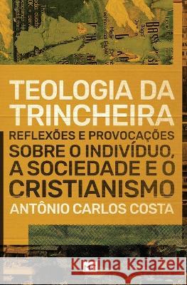 Teologia da trincheira: Reflexões e provocações sobre o indivíduo, a sociedade e o cristianismo Antônio Carlos Costa 9788543302102 Editora Mundo Cristao - książka