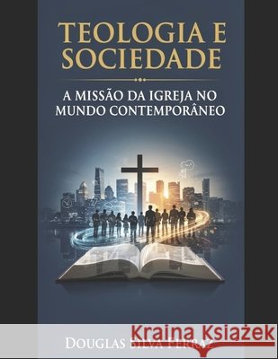 Teologia E Sociedade: A Missão Da Igreja No Mundo Contemporâneo Ferraz, Douglas Silva 9798184599106 Independently Published - książka
