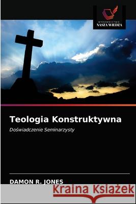 Teologia Konstruktywna Damon R Jones 9786203168013 Wydawnictwo Nasza Wiedza - książka