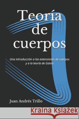 Teoría de cuerpos: Una introducción a las extensiones de cuerpos y a la teoría de Galois Gomez, Juan Andres Trillo 9781090232373 Independently Published - książka
