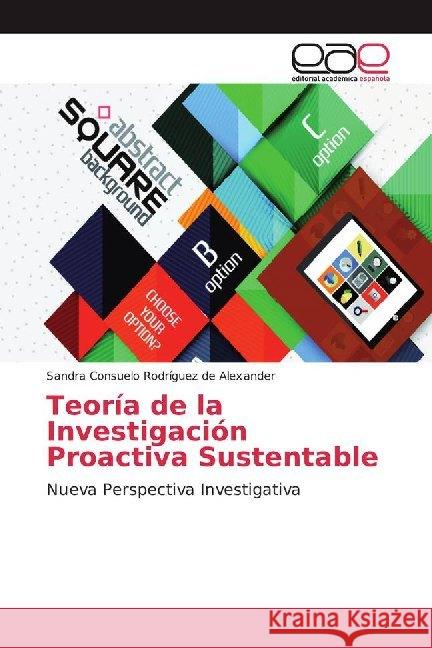 Teoría de la Investigación Proactiva Sustentable : Nueva Perspectiva Investigativa Rodríguez de Alexander, Sandra Consuelo 9786139466689 Editorial Académica Española - książka