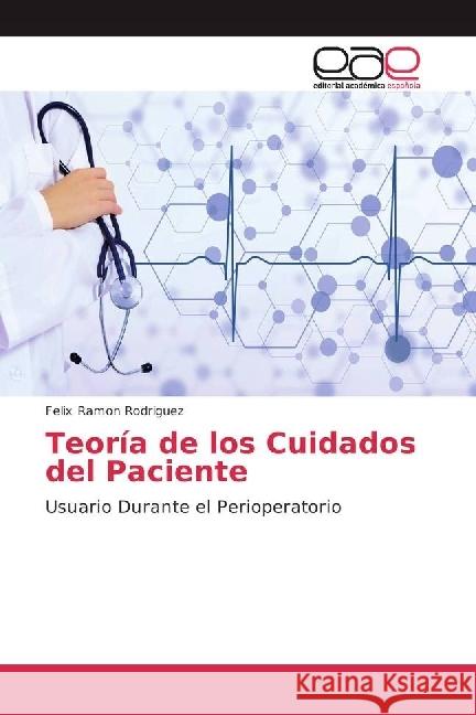 Teoría de los Cuidados del Paciente : Usuario Durante el Perioperatorio Rodriguez, Felix Ramon 9783639602708 Editorial Académica Española - książka