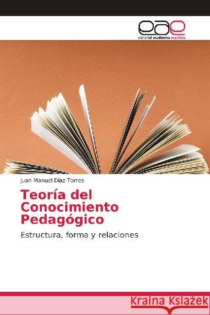 Teoría del Conocimiento Pedagógico : Estructura, forma y relaciones Díaz-Torres, Juan Manuel 9786139406500 Editorial Académica Española - książka