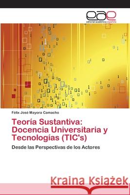 Teoría Sustantiva: Docencia Universitaria y Tecnologías (TIC's) Mayora Camacho, Félix José 9783659015373 Editorial Acad Mica Espa Ola - książka