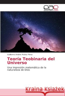 Teoría Teobinaria del Universo Muñoz Pérez, Guillermo Andrés 9786202165594 Editorial Académica Española - książka