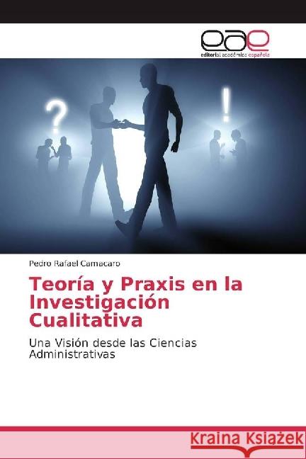 Teoría y Praxis en la Investigación Cualitativa : Una Visión desde las Ciencias Administrativas Camacaro, Pedro Rafael 9786202253420 Editorial Académica Española - książka