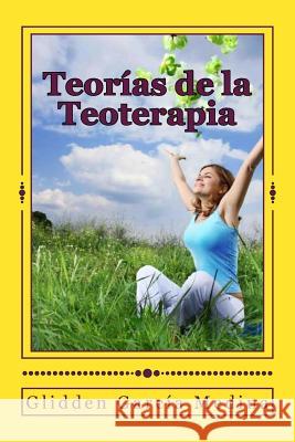 Teorías de la Teoterapia: la paz interior es un reencuentro con Dios Medina, Glidden Garcia 9781499340075 Createspace - książka