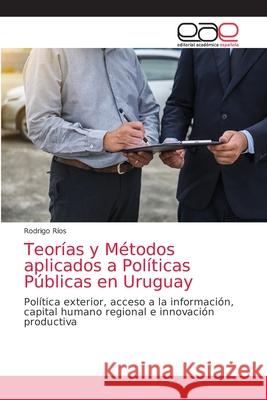 Teorías y Métodos aplicados a Políticas Públicas en Uruguay Ríos, Rodrigo 9786203032697 Editorial Academica Espanola - książka