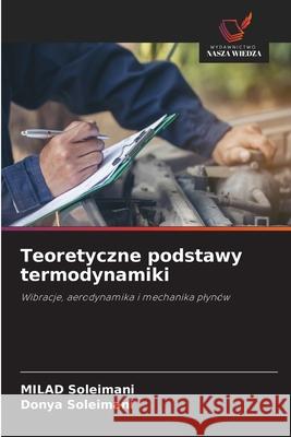 Teoretyczne podstawy termodynamiki Soleimani, Milad, Soleimani, Donya 9786208494841 Wydawnictwo Nasza Wiedza - książka